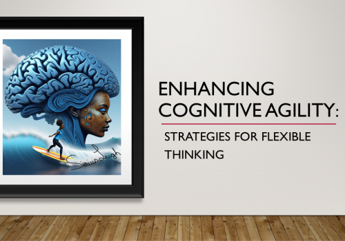 Enhancing Cognitive Agility: Strategies for Flexible Thinking